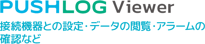 PUSHLOG Viewer　接続機器との設定・データの閲覧・アラームの確認など