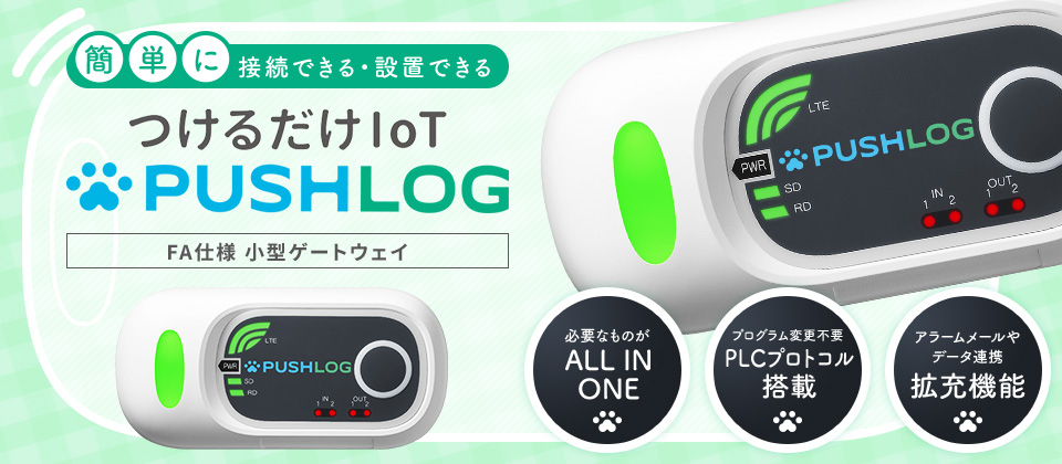 簡単に接続できる・設置できる　つけるだけIoT PUSHLOG FA仕様 小型ゲートウェイ　必要なものがALL IN ONE　プログラム変更不要 PLCプロトコル搭載　アラームメールやデータ連携 拡充機能